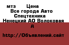 мтз-80 › Цена ­ 100 000 - Все города Авто » Спецтехника   . Ненецкий АО,Волоковая д.